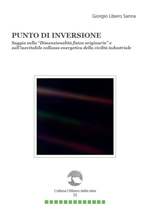 Punto di inversione. Saggio sulla «Dimensionalità fisica originaria» e sull'inevitabile collasso energetico della civiltà industriale