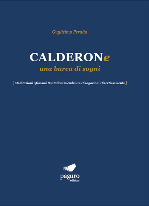 Calderone una barca di sogni. Meditazioni Aforismi Boutades Calembours Divagazioni Divertissements