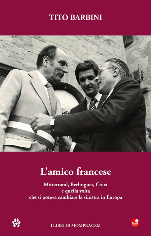 L'amico francese. Mitterand, Berlinguer, Craxi e quella volta che si poteva cambiare la sinistra in Europa