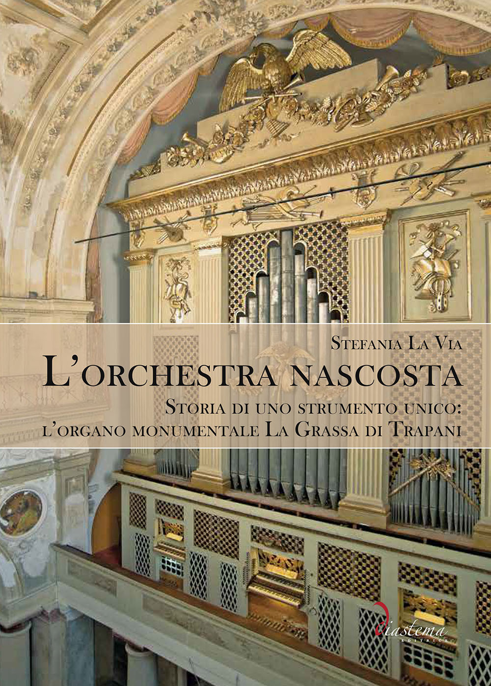 L'orchestra nascosta. Storia di uno strumento unico: l'organo monumentale La Grassa di Trapani