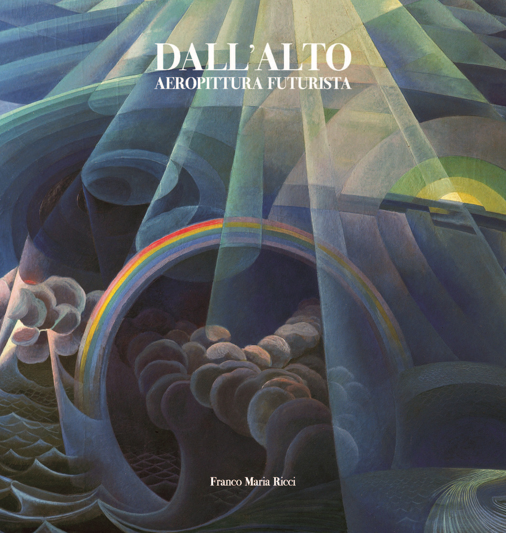 Dall'alto. Aeropittura futurista. Ediz. a colori