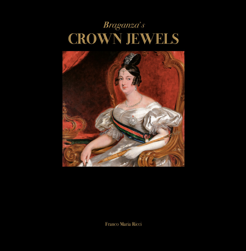 Braganza's crown jewels. The Royal Treasure of Portugal at Ajuda National Palace. Ediz. a colori