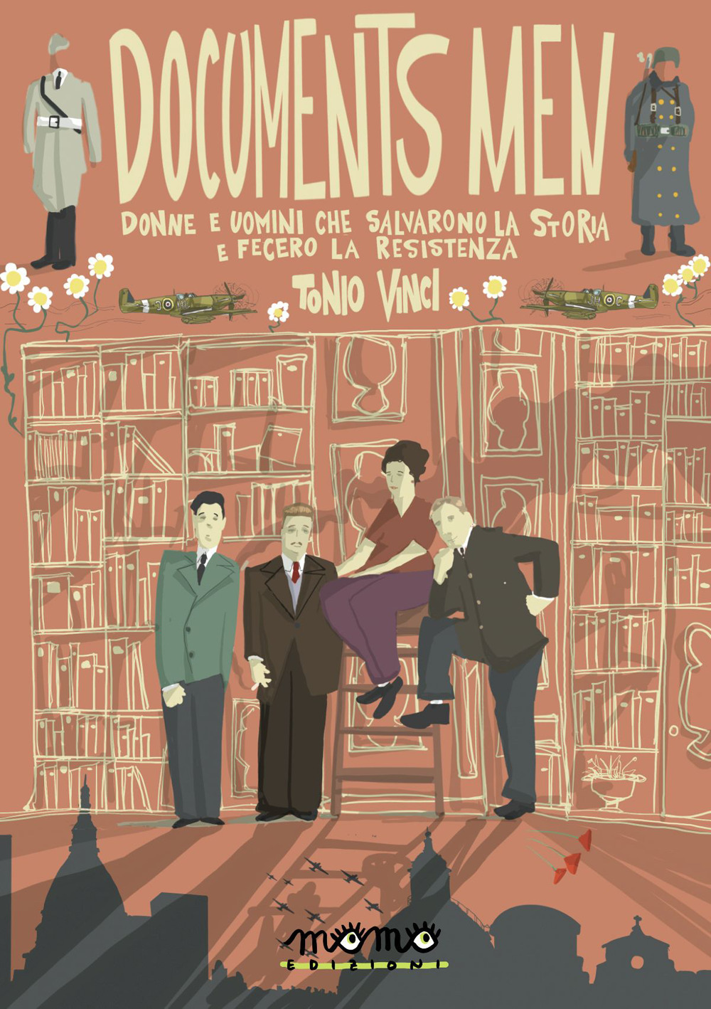 Documents men. Donne e uomini che salvarono la storia e fecero la Resistenza