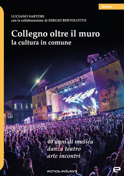 Collegno oltre il muro. La cultura in comune. 40 anni di musica danza teatro arte incontri