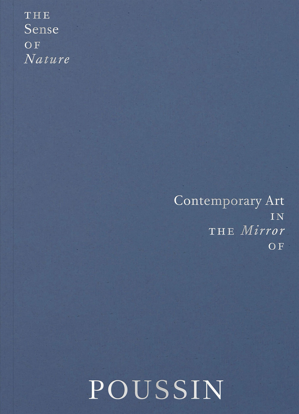 The sense of nature. Contemporary art in the mirror of Poussin. Ediz. a colori