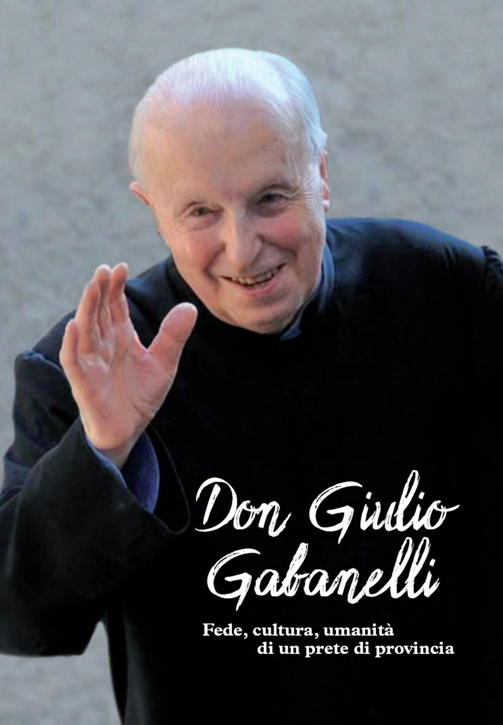 Don Giulio Gabanelli. Fede, cultura, umanità di un prete di provincia