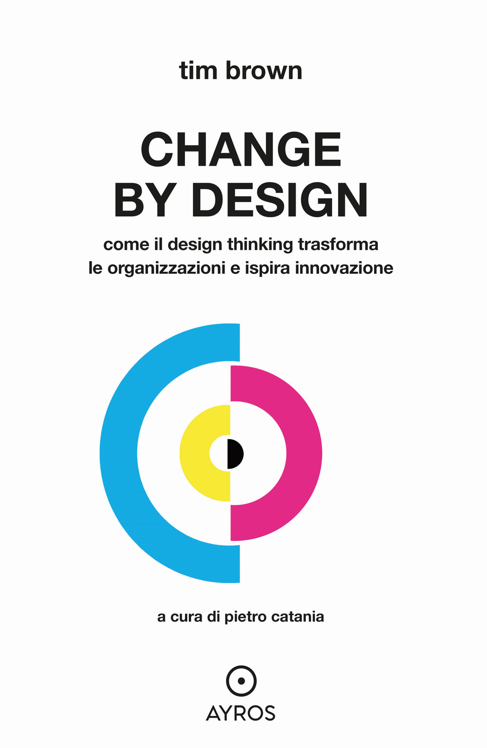 Change by design. Come il Design Thinking trasforma le organizzazioni e ispira innovazione