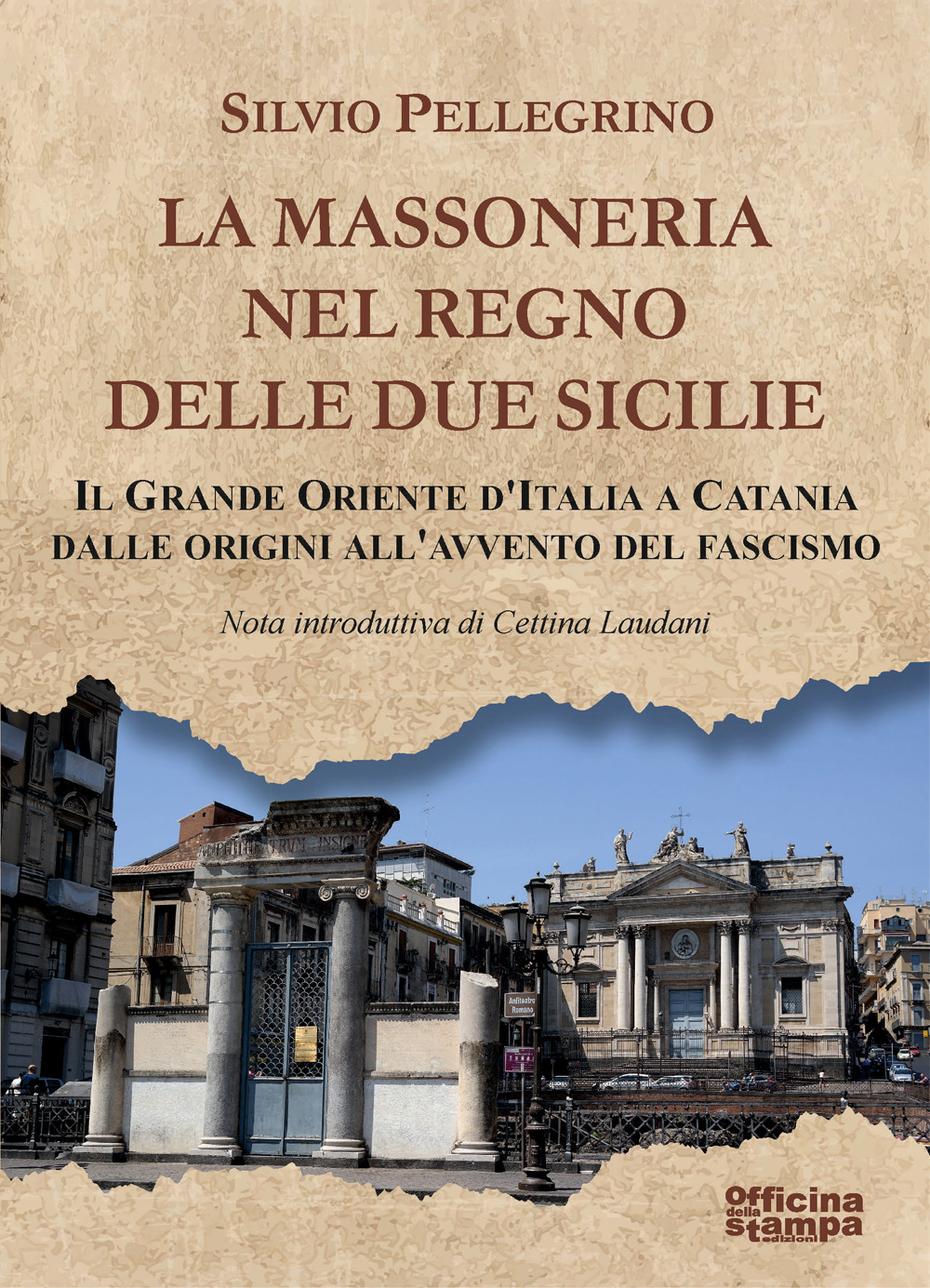 La Massoneria nel Regno delle Due Sicilie. Il grande Oriente d'Italia a Catania dalle origini all'avvento del Fascismo