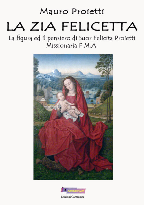 La zia Felicetta. La figura ed il pensiero di Suor Felicita Proietti Missionaria F.M.A.