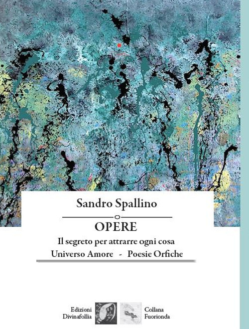 Opere: Il segreto per attrarre ogni cosa-Universo amore-Poesie orfiche