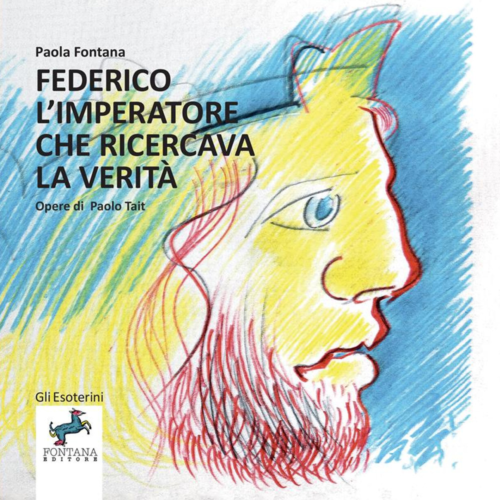 Federico l'imperatore che ricercava la verità. Un viaggio nella storia e nell'interiorità di un grande uomo