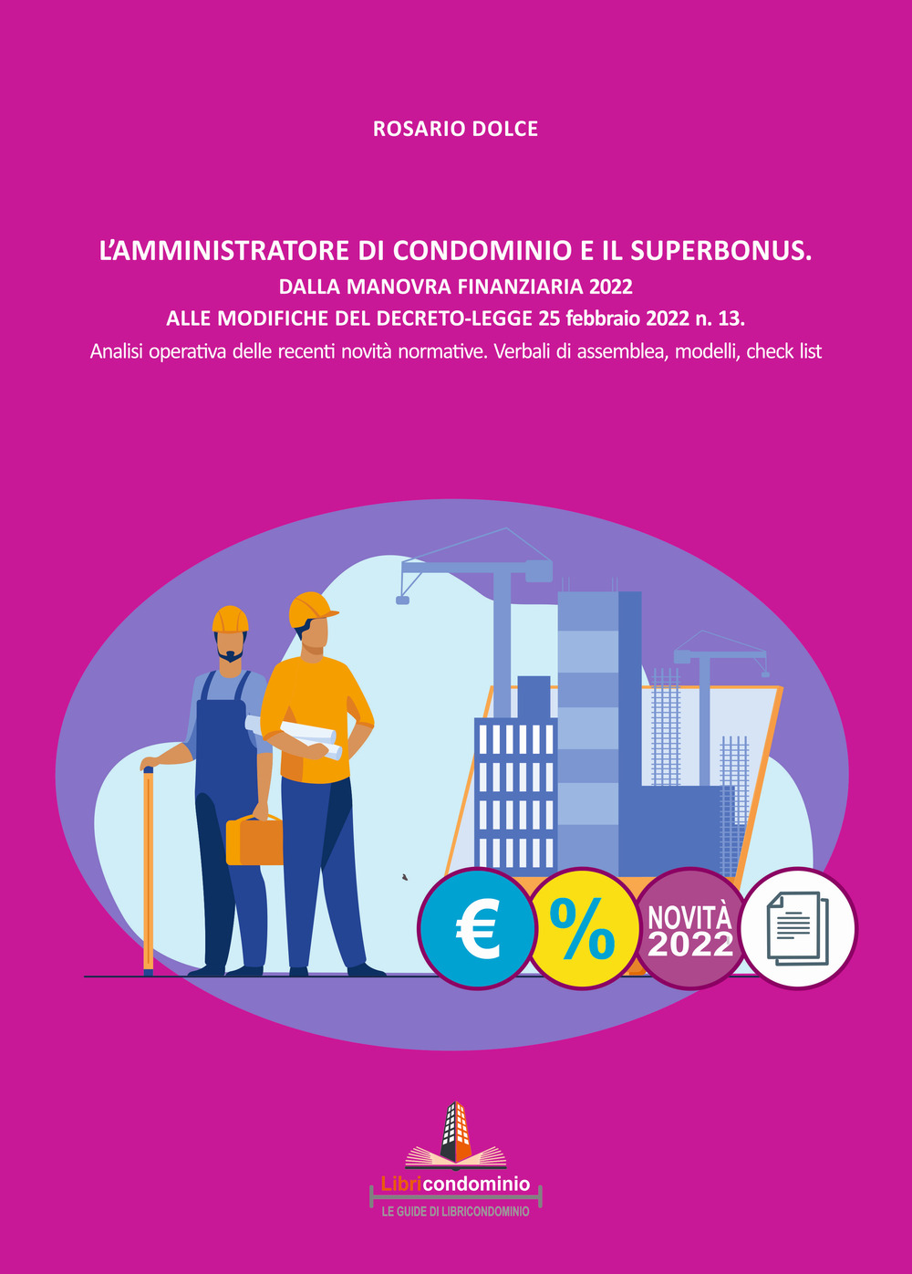 L'amministratore di condominio e il Superbonus. Dalla manovra finanziaria 2022 alle modifiche del Decreto Legge 25 febbraio 2022 n.13. Analisi operativa delle recenti novità normative. Verbali di assemblea, modelli, check list.