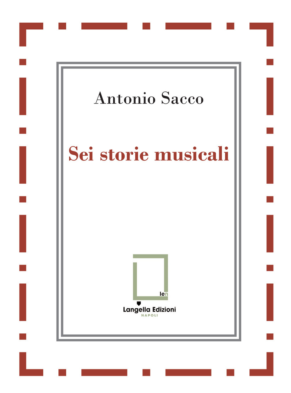Sei storie musicali. Raffaele Sacco; Luigi Denza; Nicola Maldacea; Gigi Pisano; Dino Verde; Giulietta Sacco. Ediz. critica