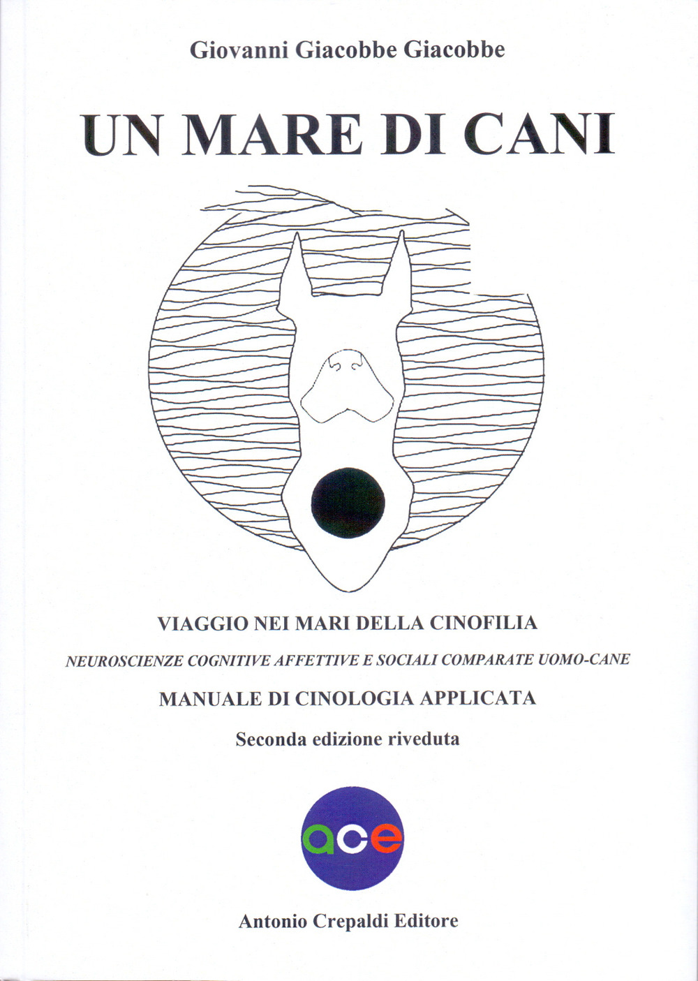 Un mare di cani. Viaggio nei mari della cinofilia. Neuroscienze cognitive affettive e sociali comparate uomo-cane. Manuale di cinologia applicata