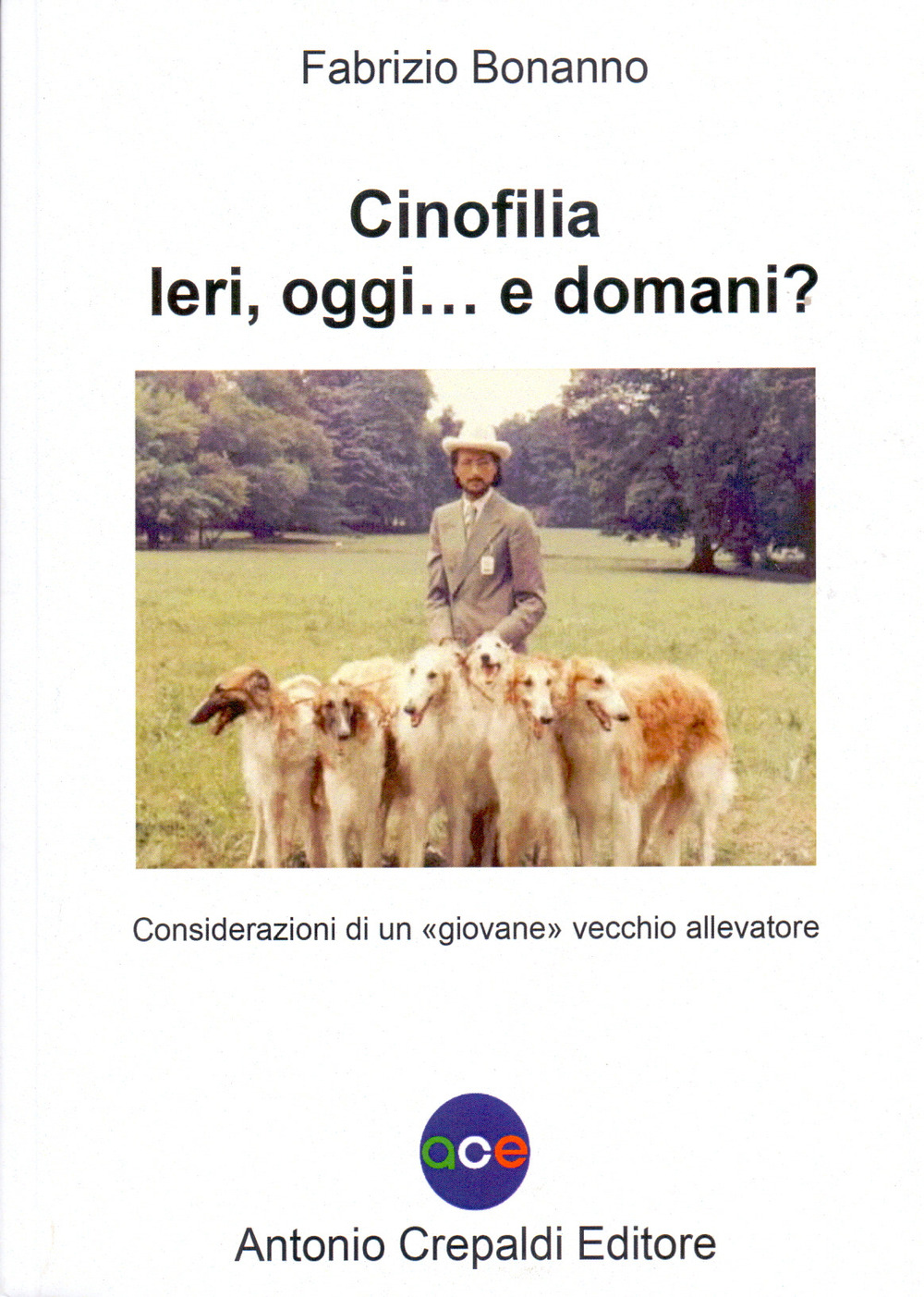 Cinofilia ieri, oggi... e domani? Considerazioni di un «giovane» vecchio allevatore. Ediz. illustrata