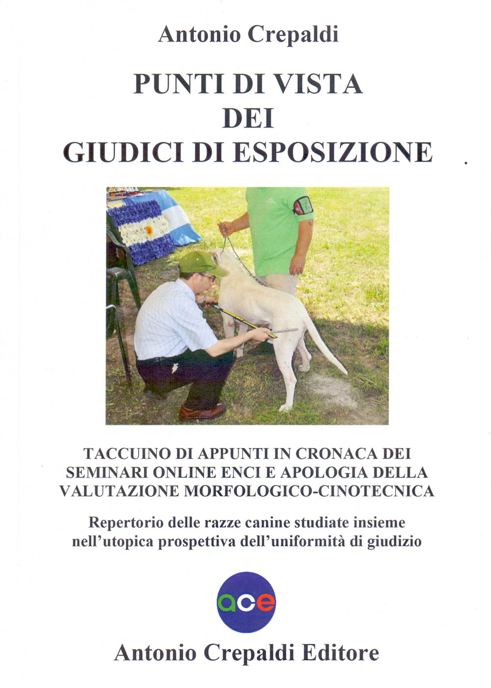 Punti di vista dei giudici di esposizione. Taccuino di appunti in cronaca dei seminari online ENCI e apologia della valutazione morfologico-cinotecnica. Repertorio delle razze canine studiate insieme nell'utopica prospettiva dell'uniformità di giudizio