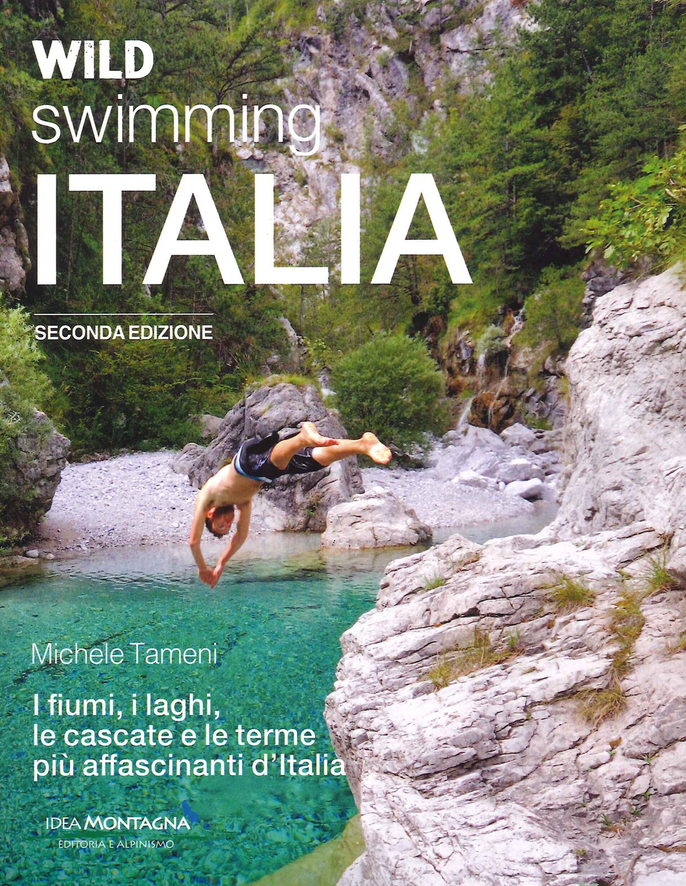 Wild swimming Italia. Alla scoperta di fiumi, laghi, cascate e terme più affascinanti d'Italia