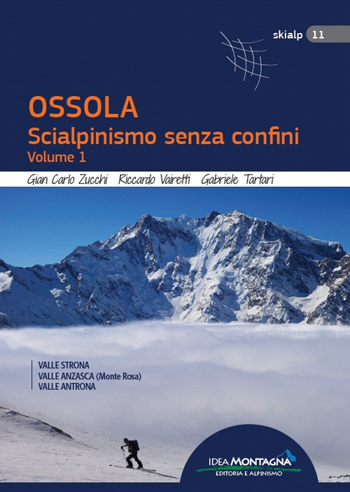 Ossola. Scialpinismo senza confini. Vol. 1: Valle Strona, Valle Anzasca (Monte Rosa), Vale Antrona