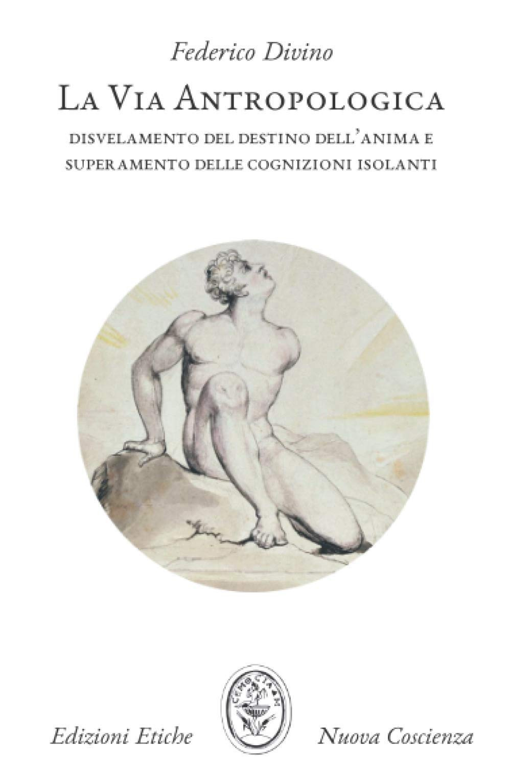 La via antropologica. Disvelamento del destino dell'anima e superamento delle cognizioni isolanti