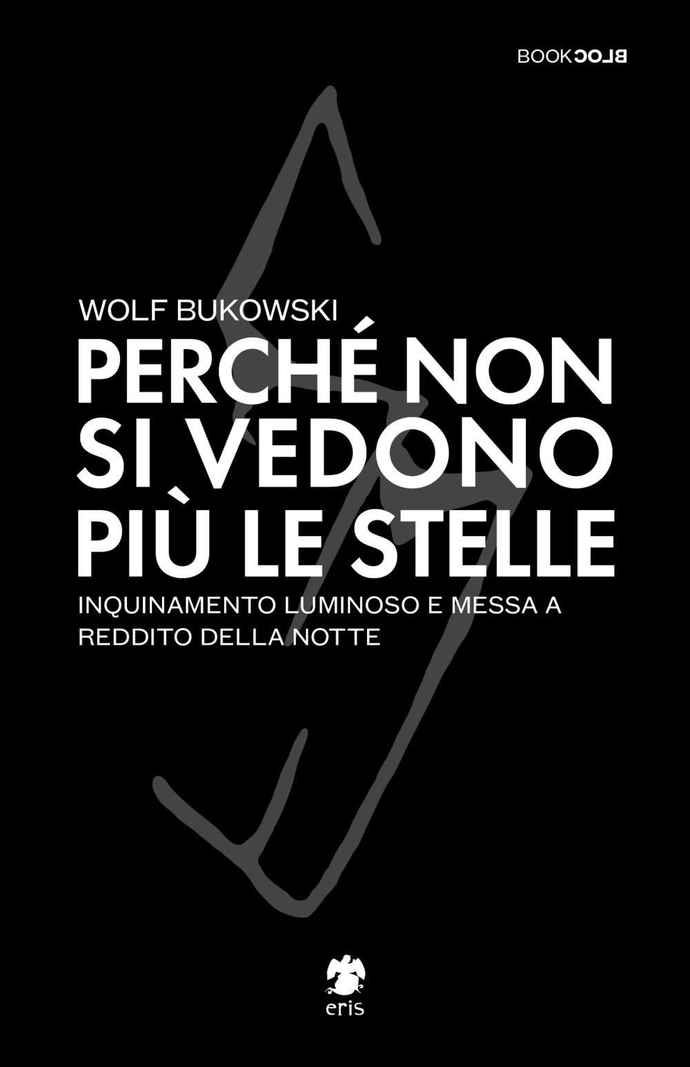 Perché non si vedono più le stelle. Inquinamento luminoso e messa a reddito della notte