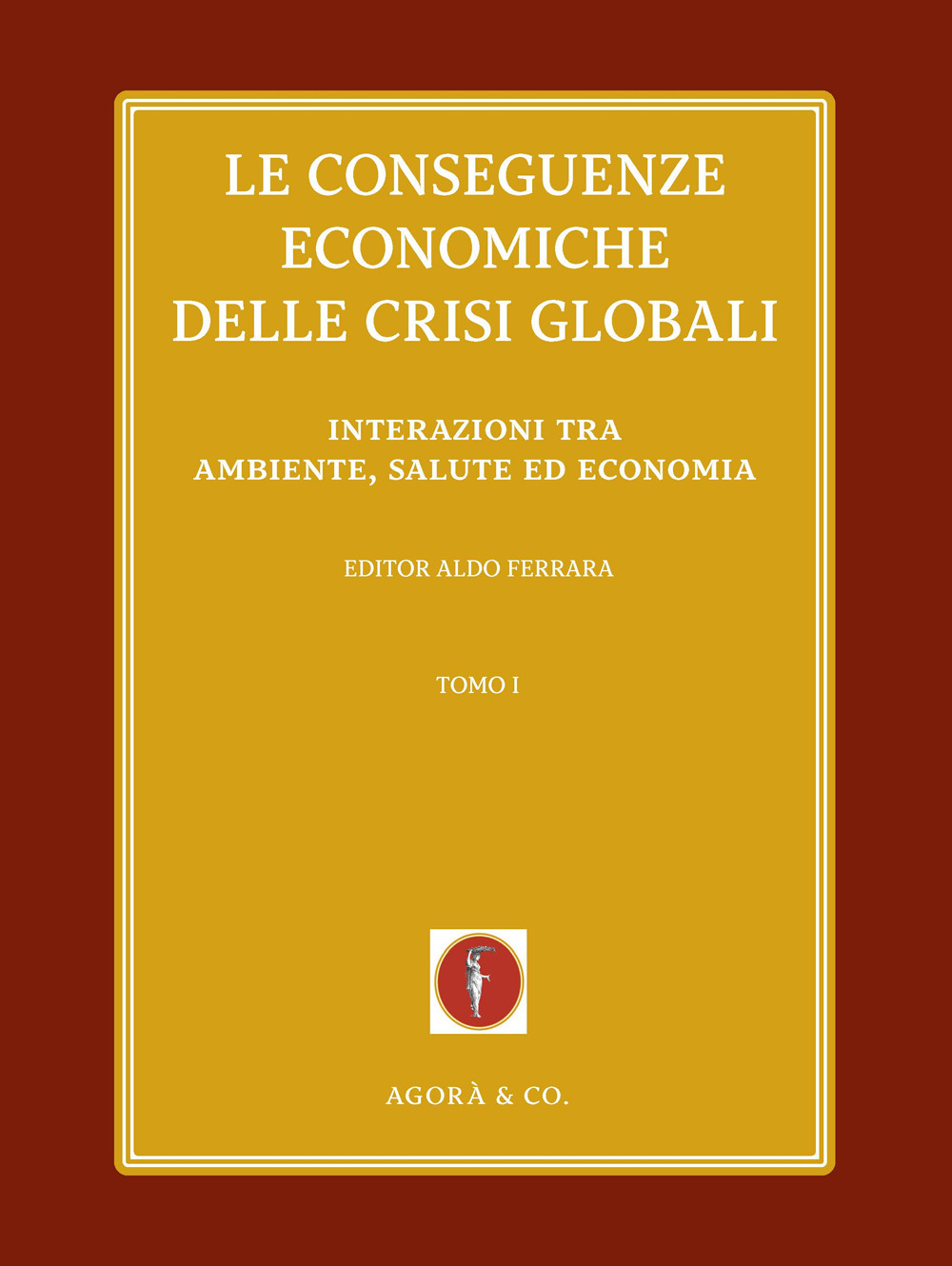 Le conseguenze economiche delle crisi globali. Vol. 1: Interazioni tra ambiente, salute ed economia