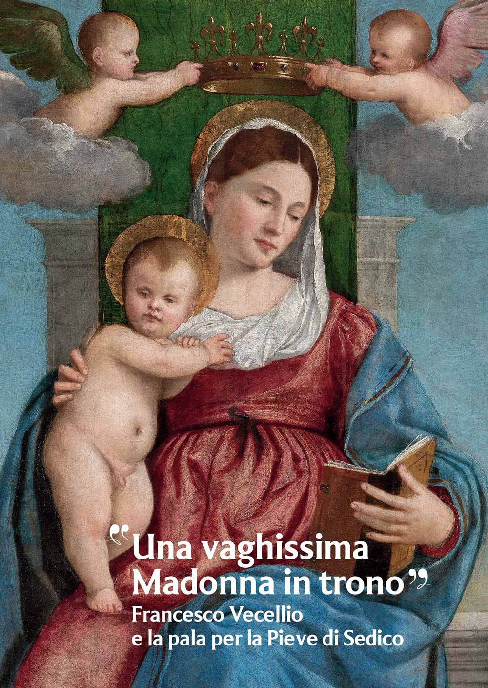 «Una vaghissima Madonna in trono». Francesco Vecellio e la pala per la Pieve di Sedico