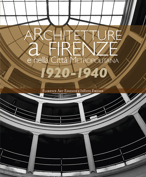 Architetture a Firenze e nella Città Metropolitana 1920-1940. Una panoramica fotografica. Ediz. illustrata