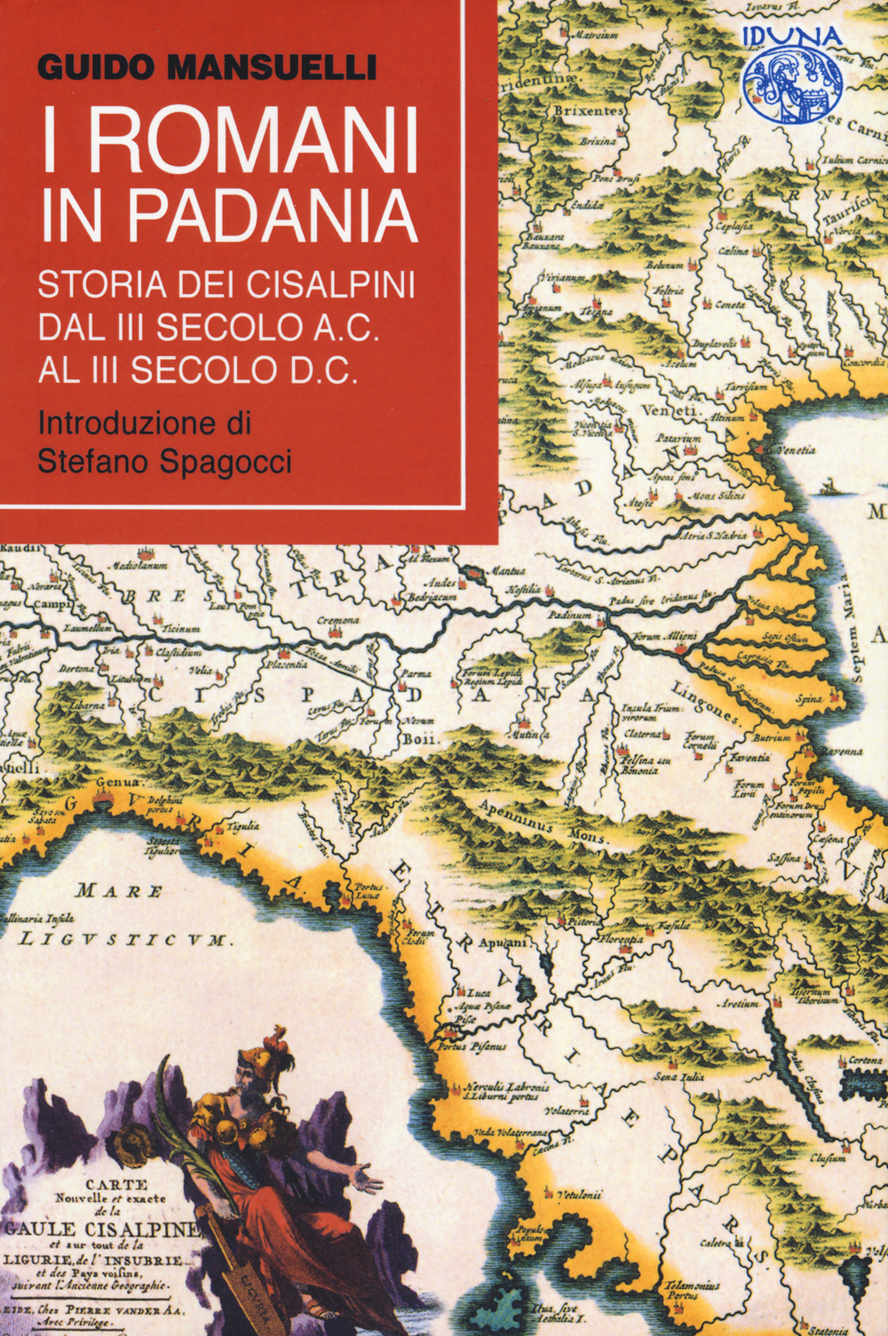 I Romani in Padania. Storia dei Cisalpini dal III secolo a.C. al III secolo d.C