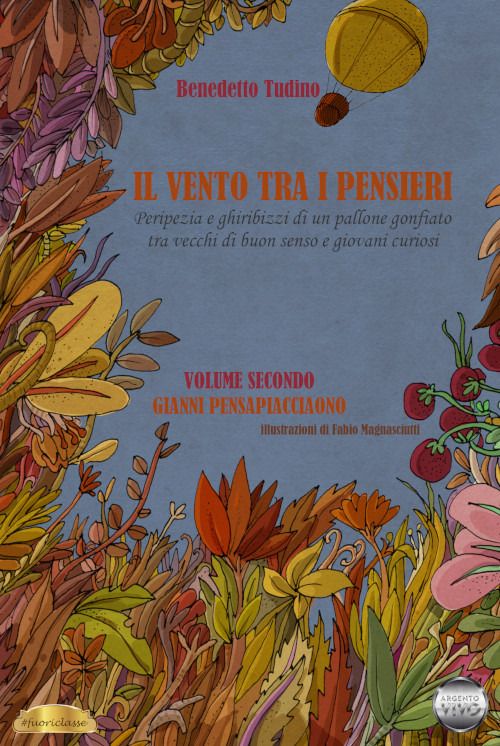 Il vento tra i pensieri. Peripezia e ghiribizzi di un pallone gonfiato tra vecchi di buon senso e giovani curiosi. Vol. 2: Gianni Pensapiacciaono