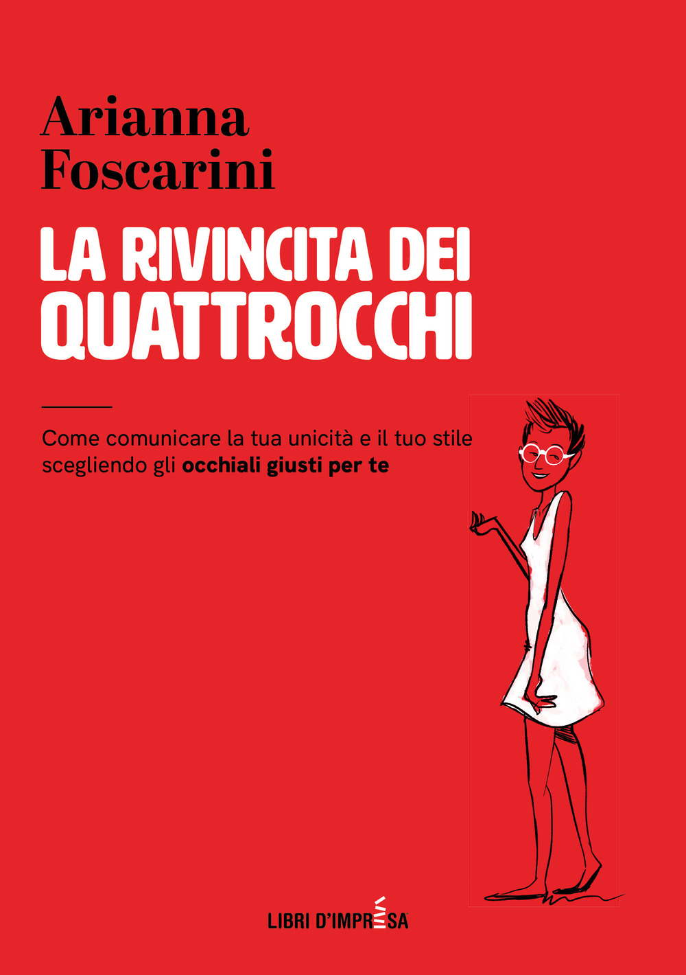 La rivincita dei quattrocchi. Come comunicare la tua unicità e il tuo stile scegliendo gli occhiali giusti per te