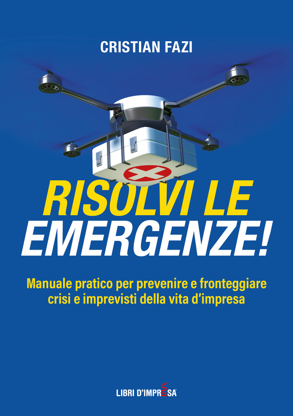 Risolvi le emergenze! Manuale pratico per prevenire e fronteggiare crisi e imprevisti nella vita d'impresa