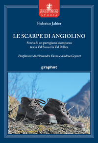SCARPE DI ANGIOLINO STORIA DI UN PARTIGIANO TRA LA VAL SUSA E LA VAL PELLICE (LE) di...