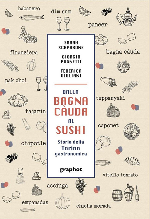 Dalla bagna càuda al sushi. Storia della Torino gastronomica