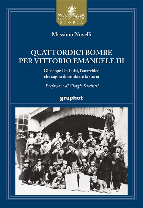 Quattordici bombe per Vittorio Emanuele III. Giuseppe De Luisi, l'anarchico che sognò di cambiare la storia