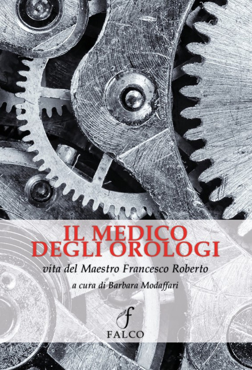 Il medico degli orologi. Vita del maestro Francesco Roberto