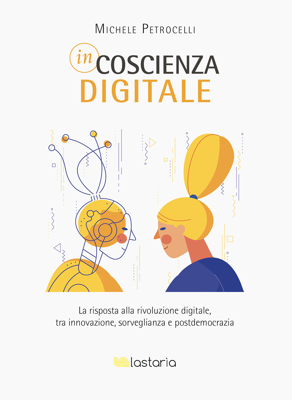 Incoscienza digitale. La risposta alla rivoluzione digitale tra innovazione, sorveglianza e postdemocrazia