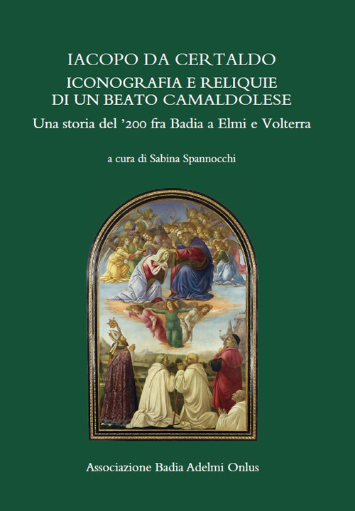 Iacopo da Certaldo, iconografia e reliquie di un beato camaldolese. Una storia del '200 fra Badia a Elmi e Volterra