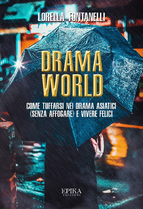 Drama world. Come tuffarsi nei drama asiatici (senza affogare) e vivere felici