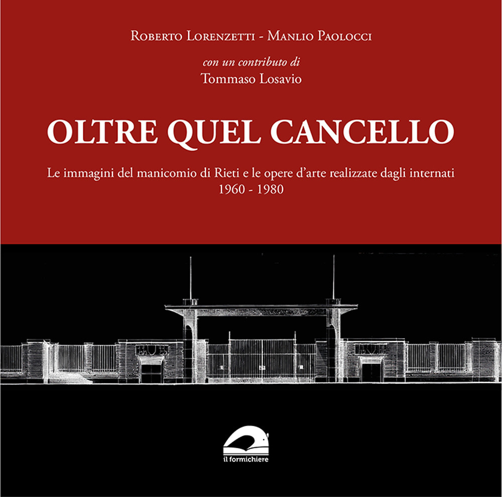 Oltre quel cancello. Le immagini del manicomio di Rieti e le opere d'arte realizzate dagli internati 1960-1980