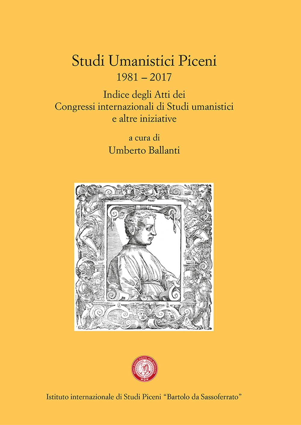 Studi Umanistici Piceni 1981-2017. Indice degli Atti dei Congressi internazionali di Studi umanistici e altre iniziative