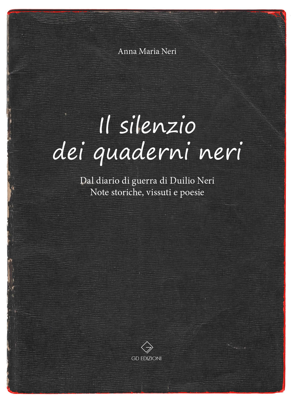 Il silenzio dei quaderni neri. Dal diario di guerra di Duilio Neri. Note storiche, vissuti e poesie.