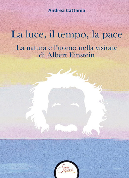 La luce, il tempo, la pace. La natura e l'uomo nella visione di Albert Einstein