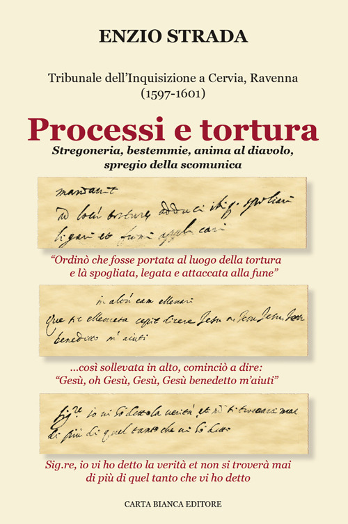 Processi e tortura. Tribunale dell'Inquisizione a Cervia, Ravenna (1597-1601). Stregoneria, bestemmie, anima al diavolo, spregio della scomunica