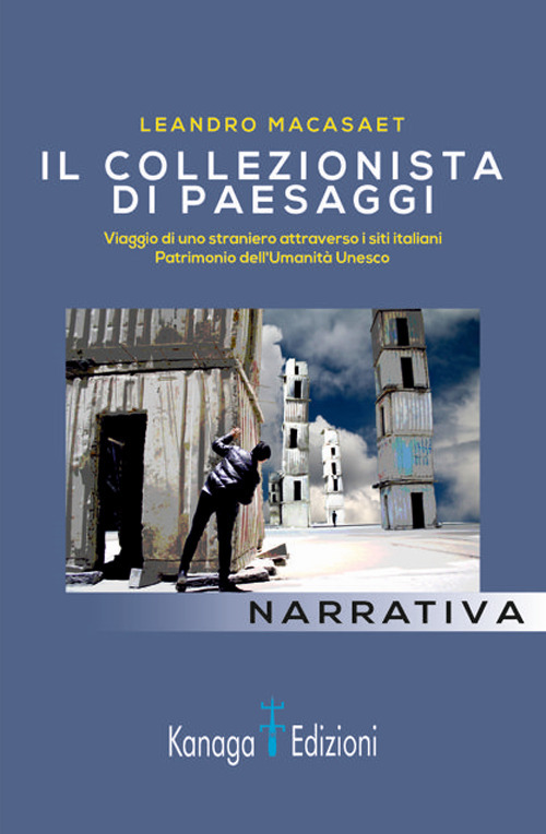 Il collezionista di paesaggi. Viaggi di uno straniero attraverso siti italiani patrimonio dell'umanità Unesco. Ediz. illustrata