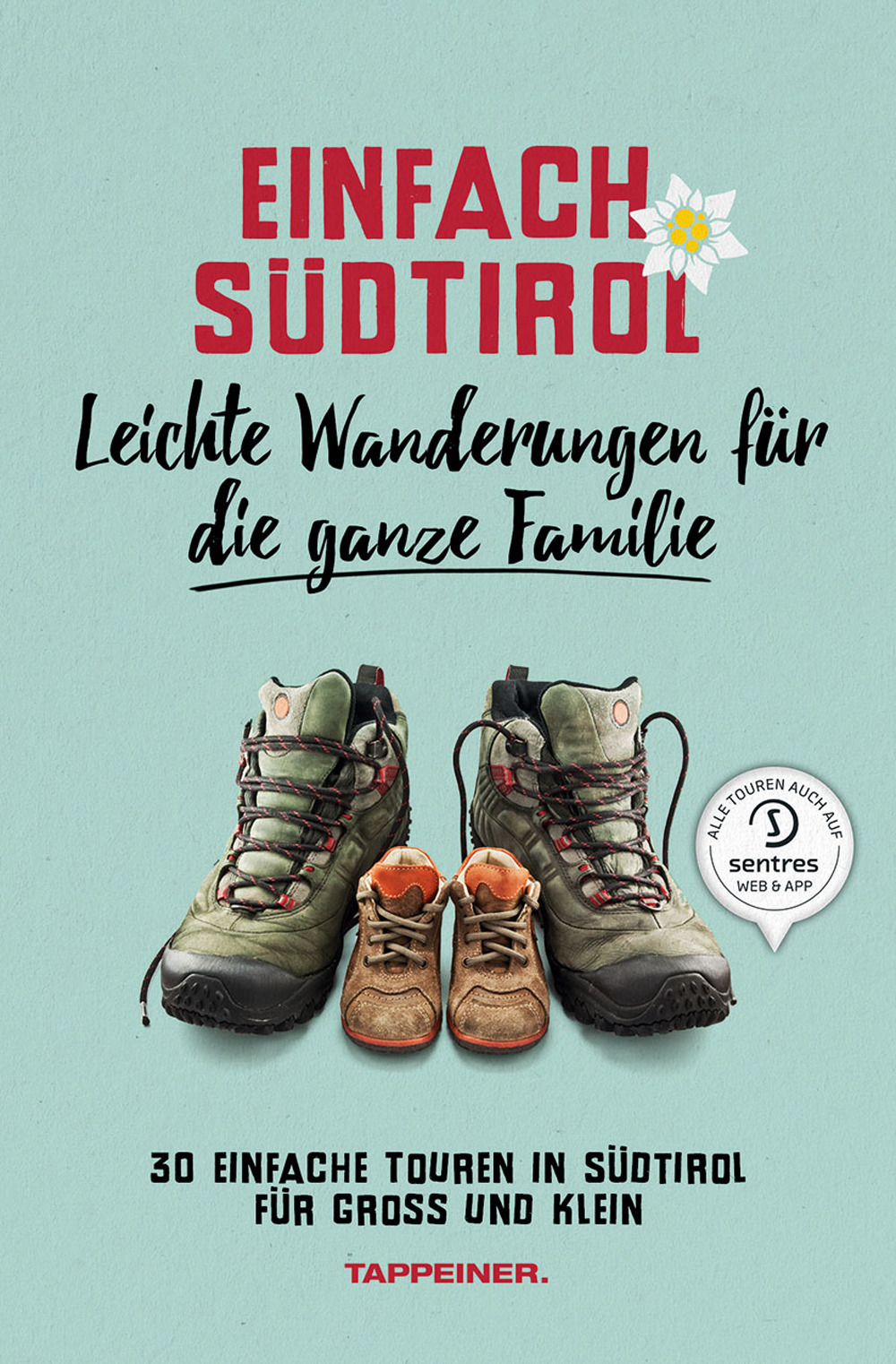 Einfach Südtirol. Leichte Wanderungen für die ganze Familie. 30 einfache Touren in Südtirol für Groß und Klein