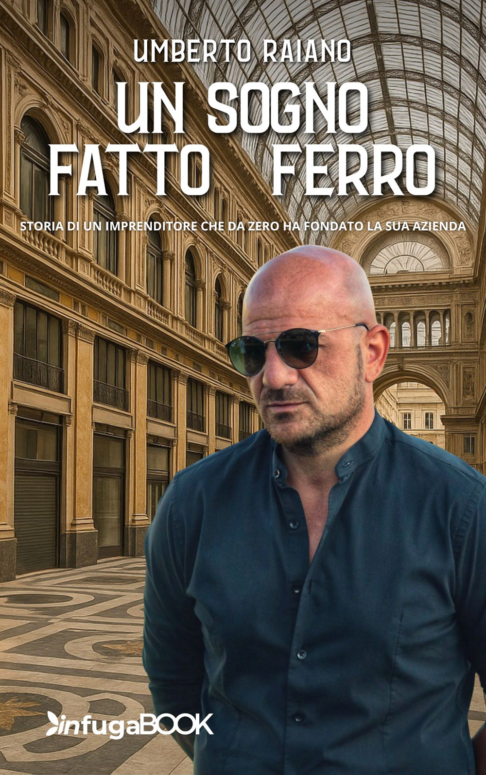 Un sogno fatto di ferro. Storia di un imprenditore che da zero ha fondato la sua azienda