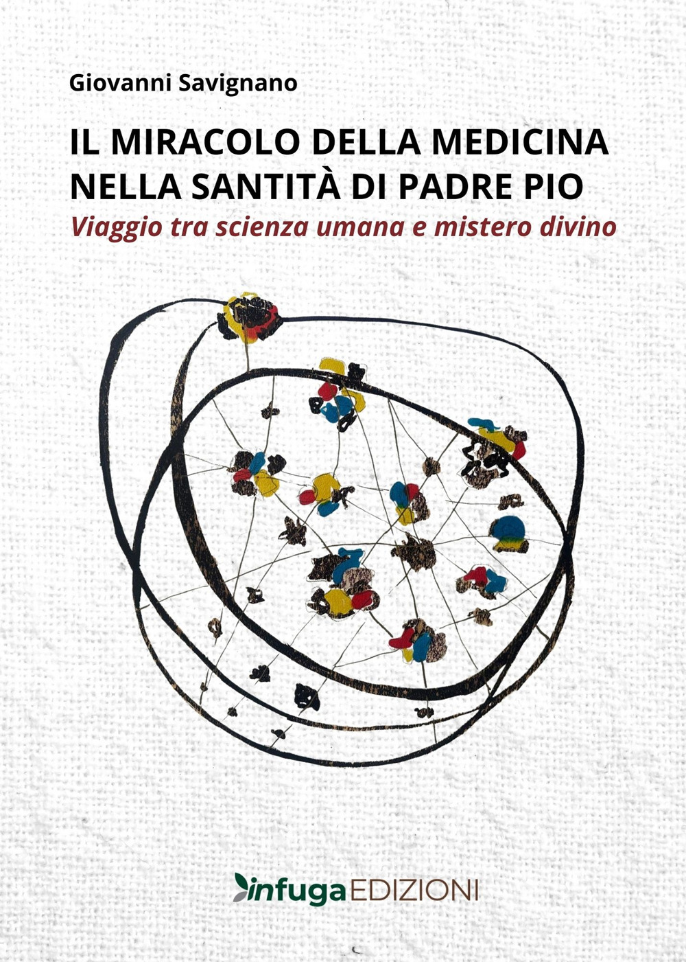 Il miracolo della medicina nella santità di Padre Pio. Viaggio tra scienza umana e mistero divino