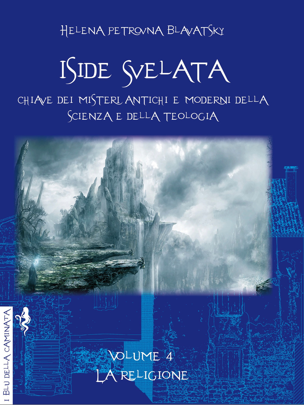 Iside svelata. Chiave dei misteri antichi e moderni della scienza e della teologia. Ediz. integrale. Vol. 4: La religione