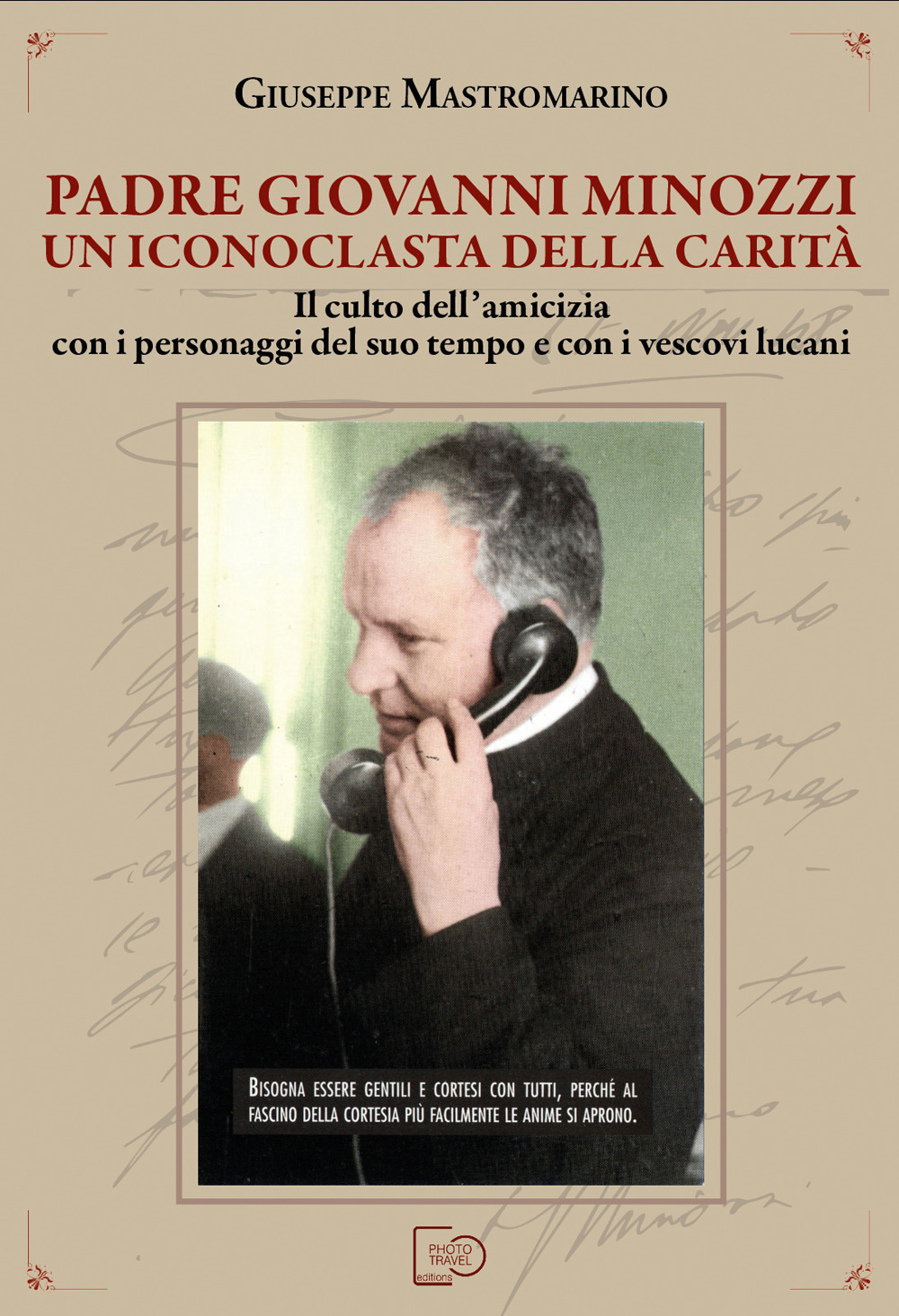 Padre Giovanni Minozzi un iconoclasta della carità. Il culto dell'amicizia con i personaggi del suo tempo e con i vescovi lucani. Nuova ediz.