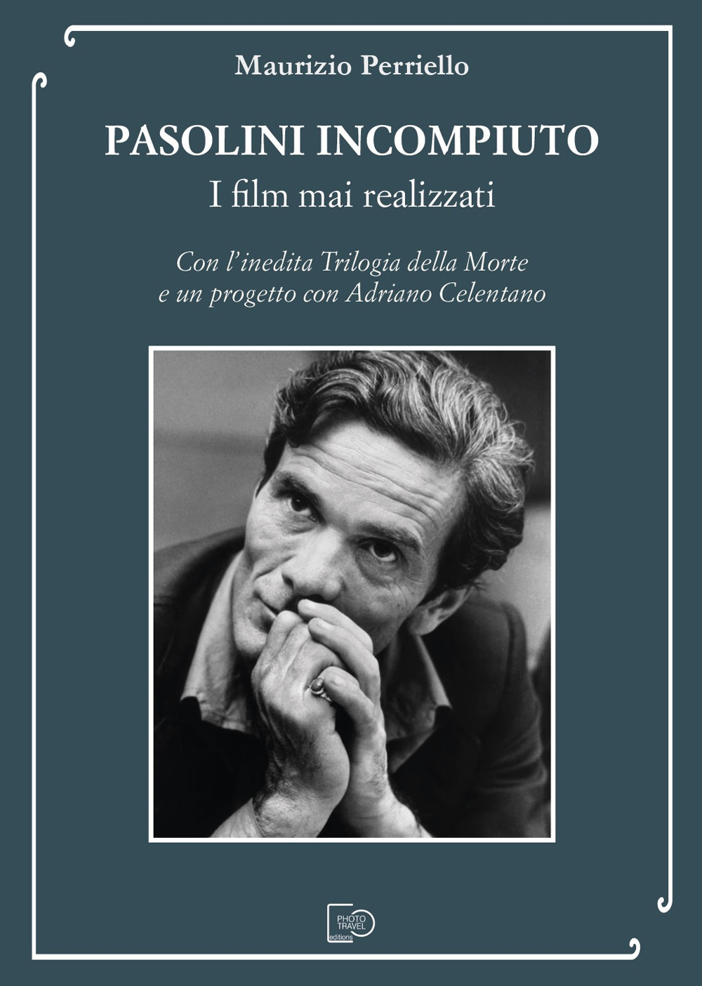 Pasolini incompiuto. I film mai realizzati. Con l'inedita Trilogia della Morte e un progetto con Adriano Celentano